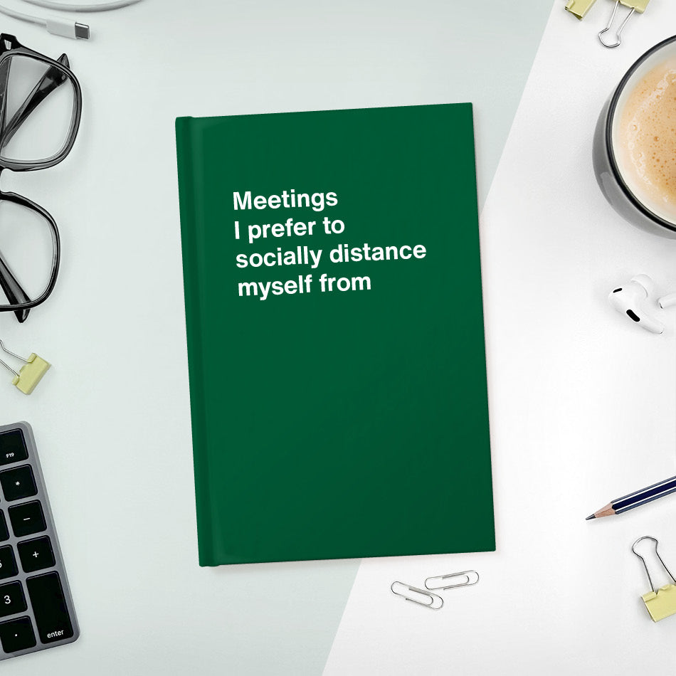 
                  
                    A funny notebook from WTF Notebooks® entitled "Meetings I prefer to socially distance myself from"
                  
                