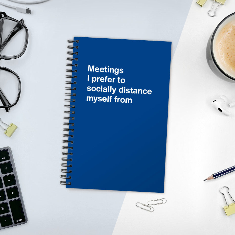 
                  
                    A funny notebook from WTF Notebooks® entitled "Meetings I prefer to socially distance myself from"
                  
                
