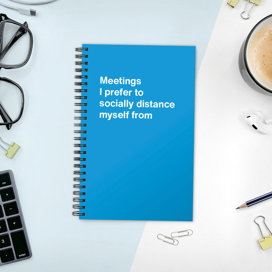 
                  
                    A funny notebook from WTF Notebooks® entitled "Meetings I prefer to socially distance myself from"
                  
                