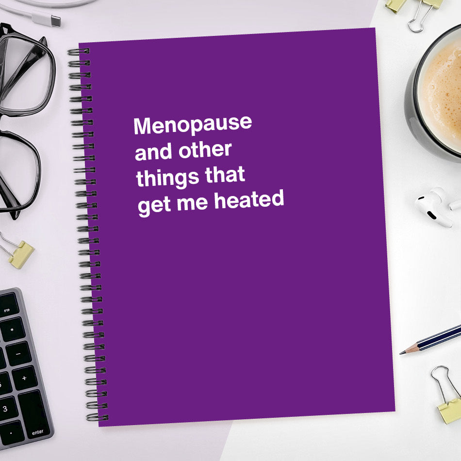 
                  
                    A funny notebook from WTF Notebooks® entitled "Menopause and other things that get me heated"
                  
                