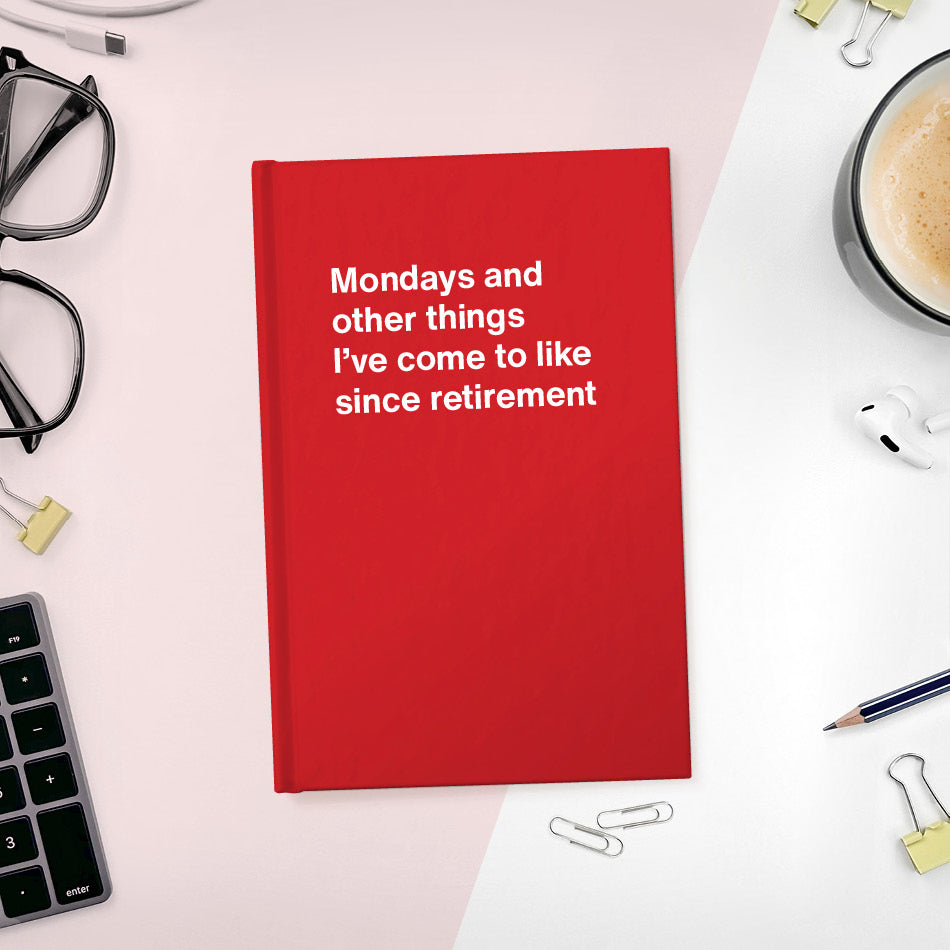 
                  
                    A funny notebook from WTF Notebooks® entitled "Mondays and other things I’ve come to like since retirement"
                  
                