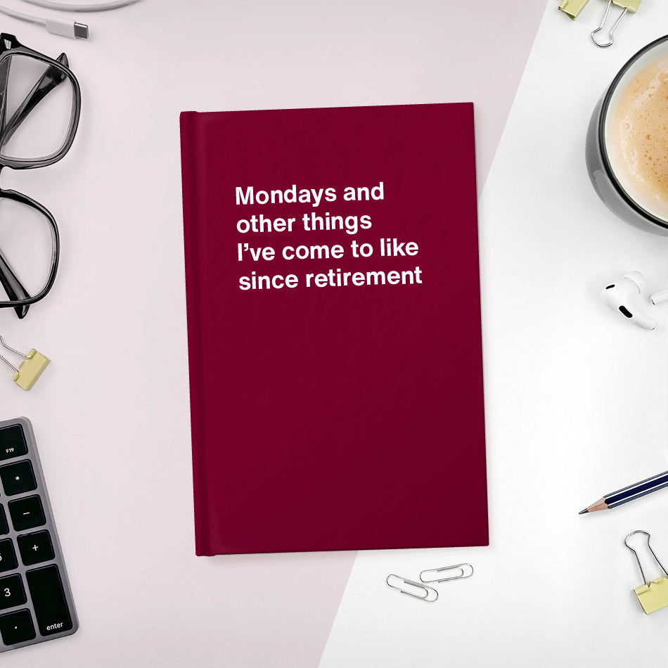 
                  
                    A funny notebook from WTF Notebooks® entitled "Mondays and other things I’ve come to like since retirement"
                  
                