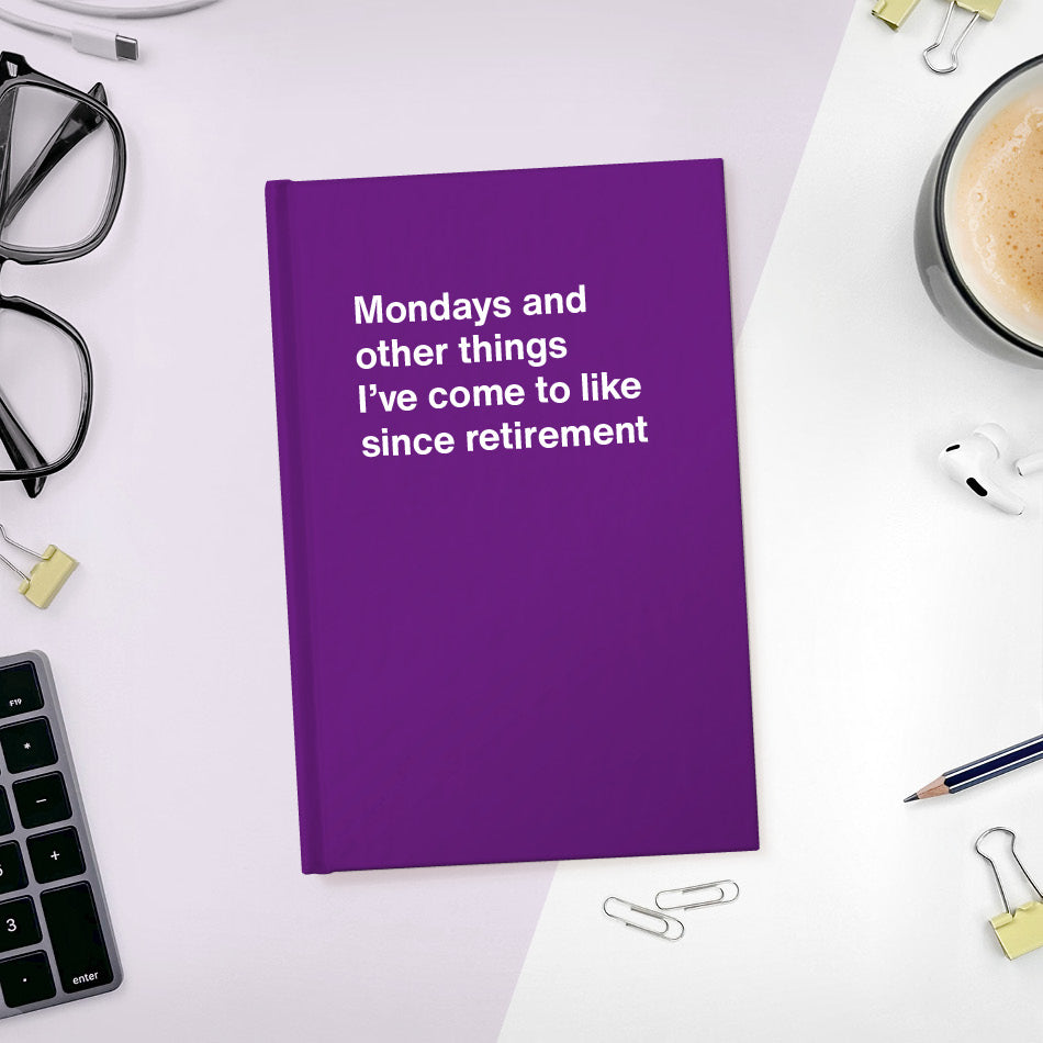 
                  
                    A funny notebook from WTF Notebooks® entitled "Mondays and other things I’ve come to like since retirement"
                  
                