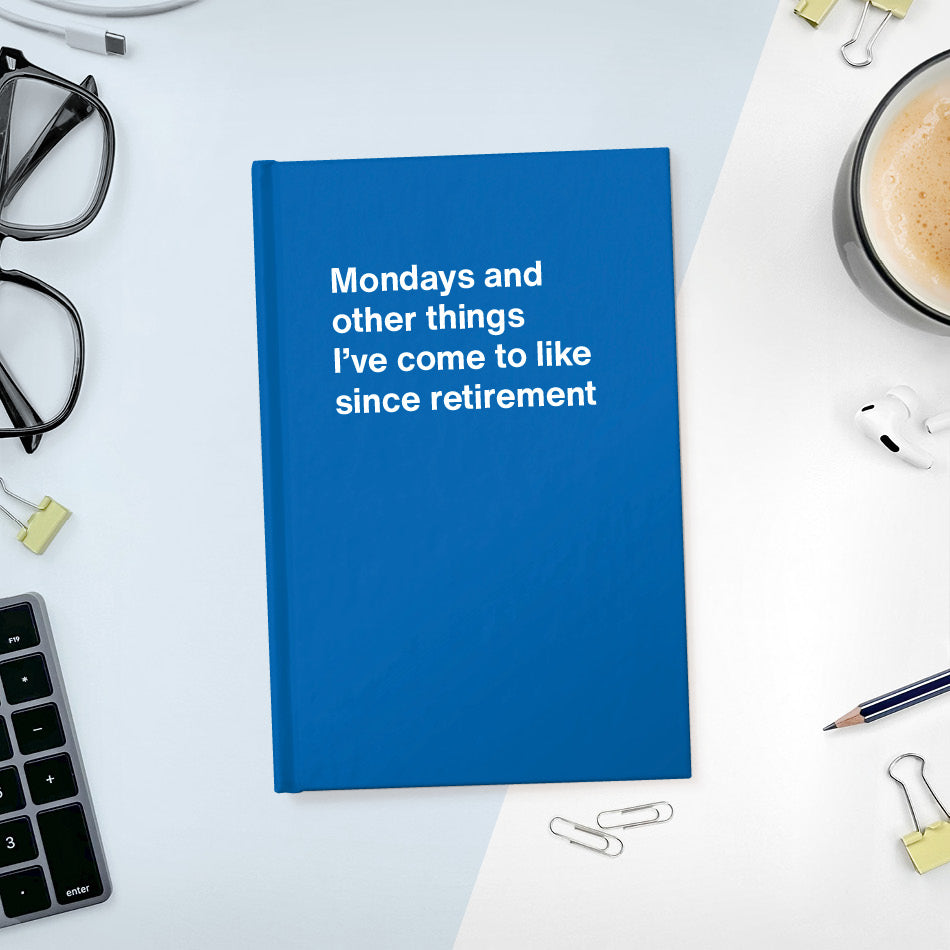 
                  
                    A funny notebook from WTF Notebooks® entitled "Mondays and other things I’ve come to like since retirement"
                  
                