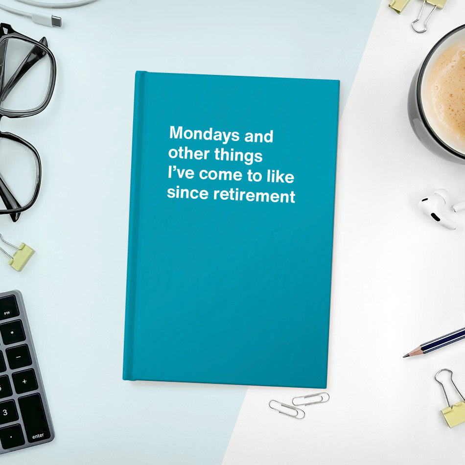 
                  
                    A funny notebook from WTF Notebooks® entitled "Mondays and other things I’ve come to like since retirement"
                  
                