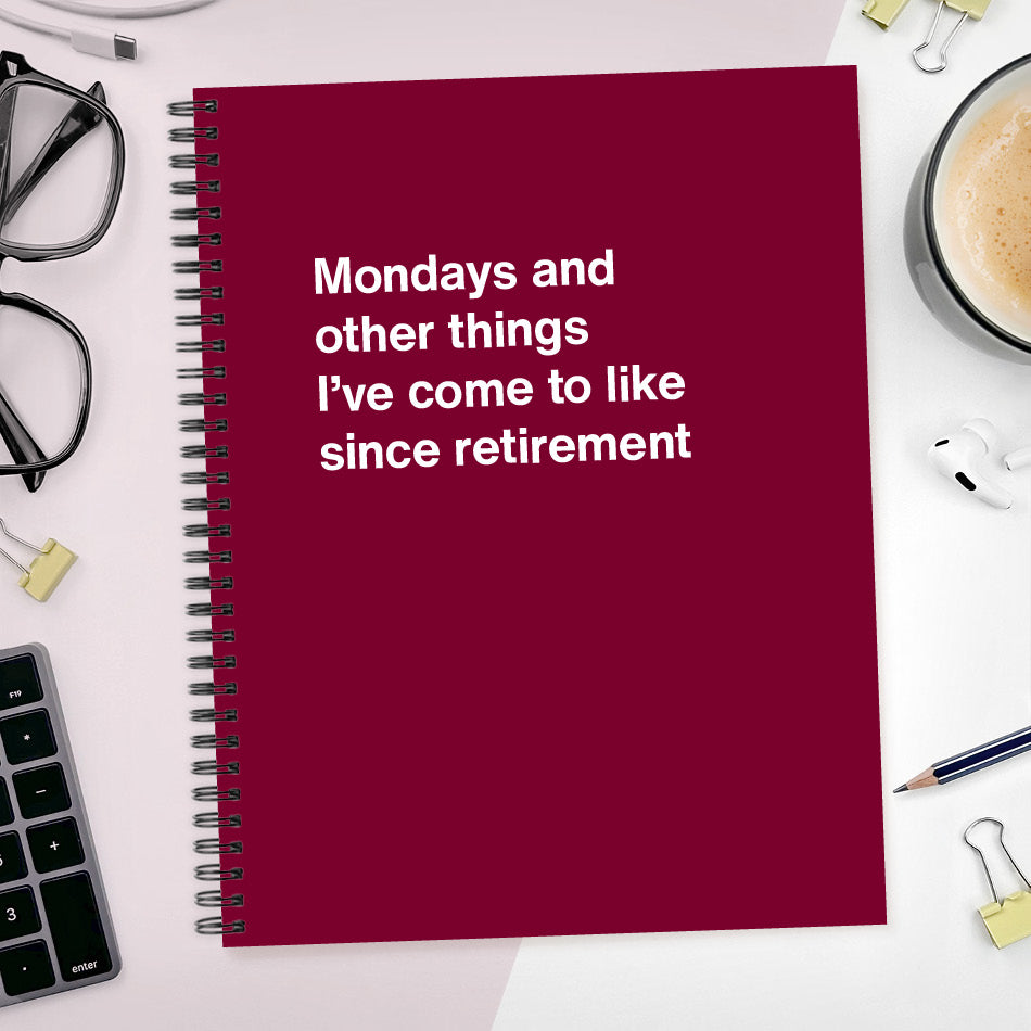 
                  
                    A funny notebook from WTF Notebooks® entitled "Mondays and other things I’ve come to like since retirement"
                  
                