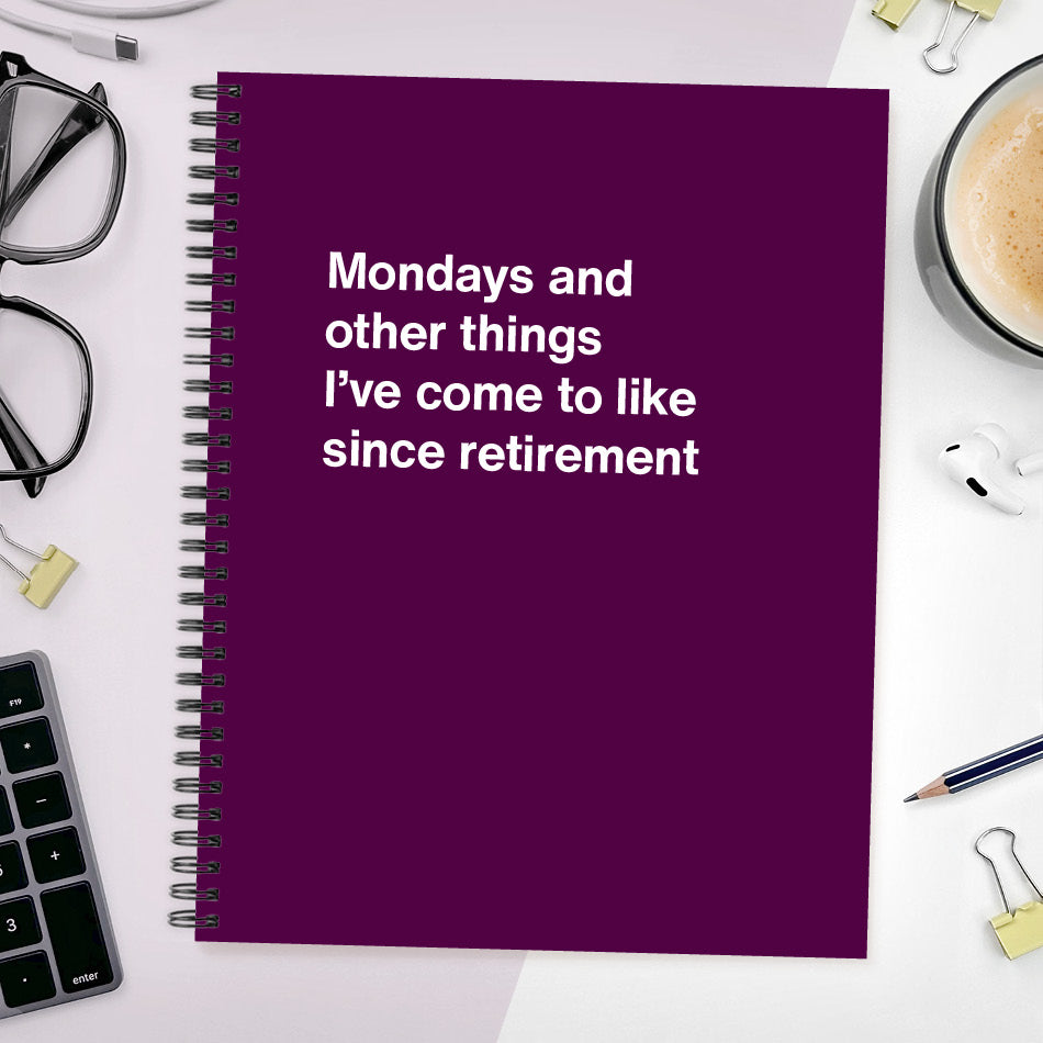 
                  
                    A funny notebook from WTF Notebooks® entitled "Mondays and other things I’ve come to like since retirement"
                  
                