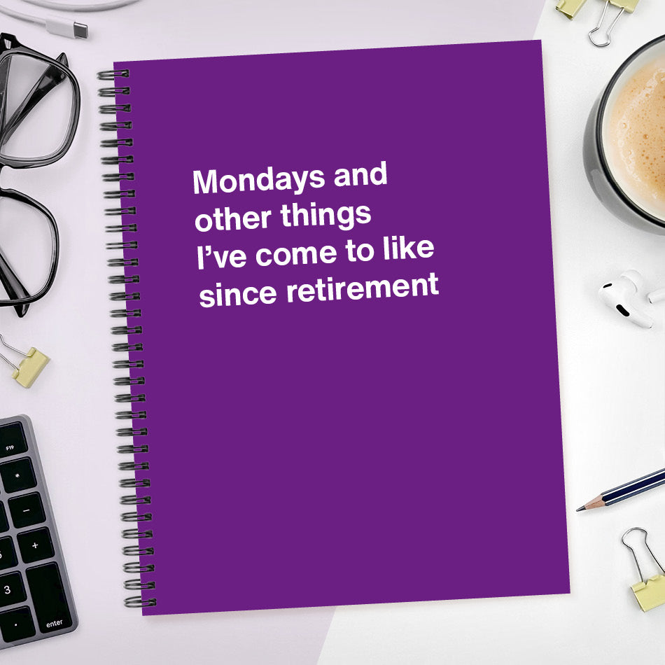 
                  
                    A funny notebook from WTF Notebooks® entitled "Mondays and other things I’ve come to like since retirement"
                  
                