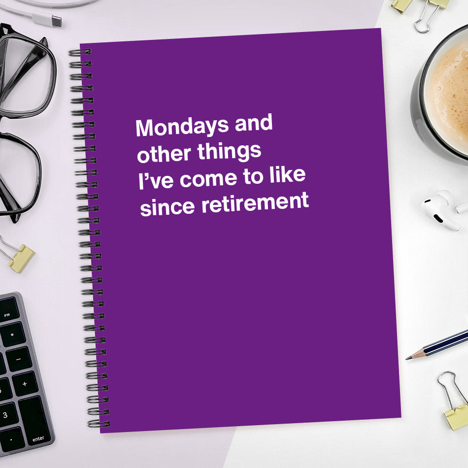 
                  
                    Mondays and other things I’ve come to like since retirement | WTF Notebooks
                  
                