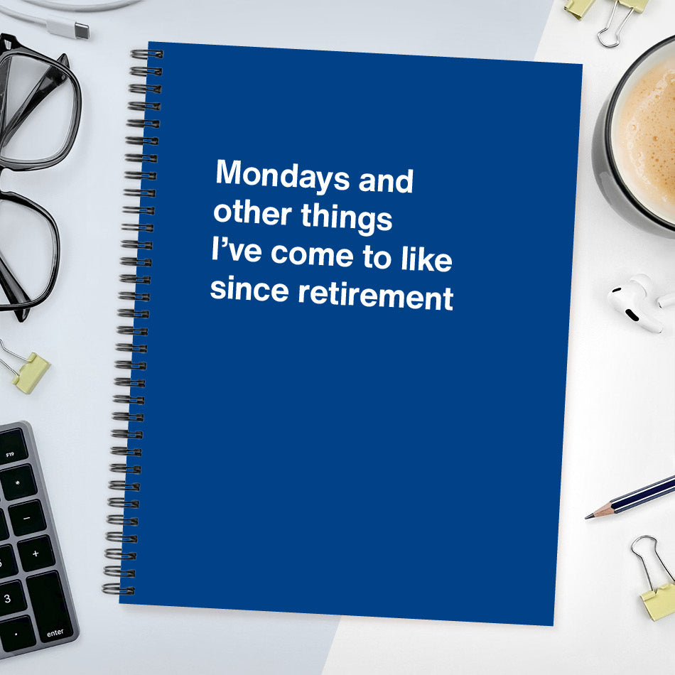
                  
                    A funny notebook from WTF Notebooks® entitled "Mondays and other things I’ve come to like since retirement"
                  
                