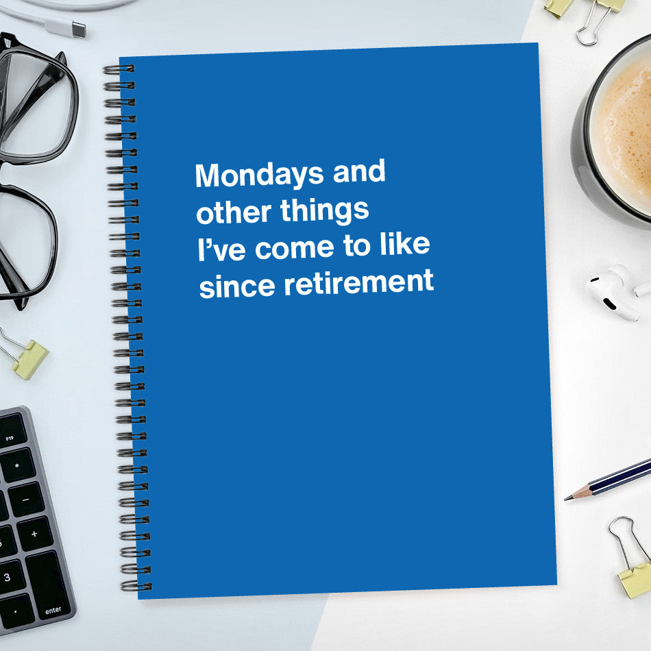 
                  
                    A funny notebook from WTF Notebooks® entitled "Mondays and other things I’ve come to like since retirement"
                  
                