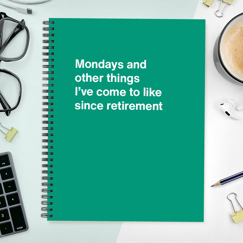 
                  
                    A funny notebook from WTF Notebooks® entitled "Mondays and other things I’ve come to like since retirement"
                  
                