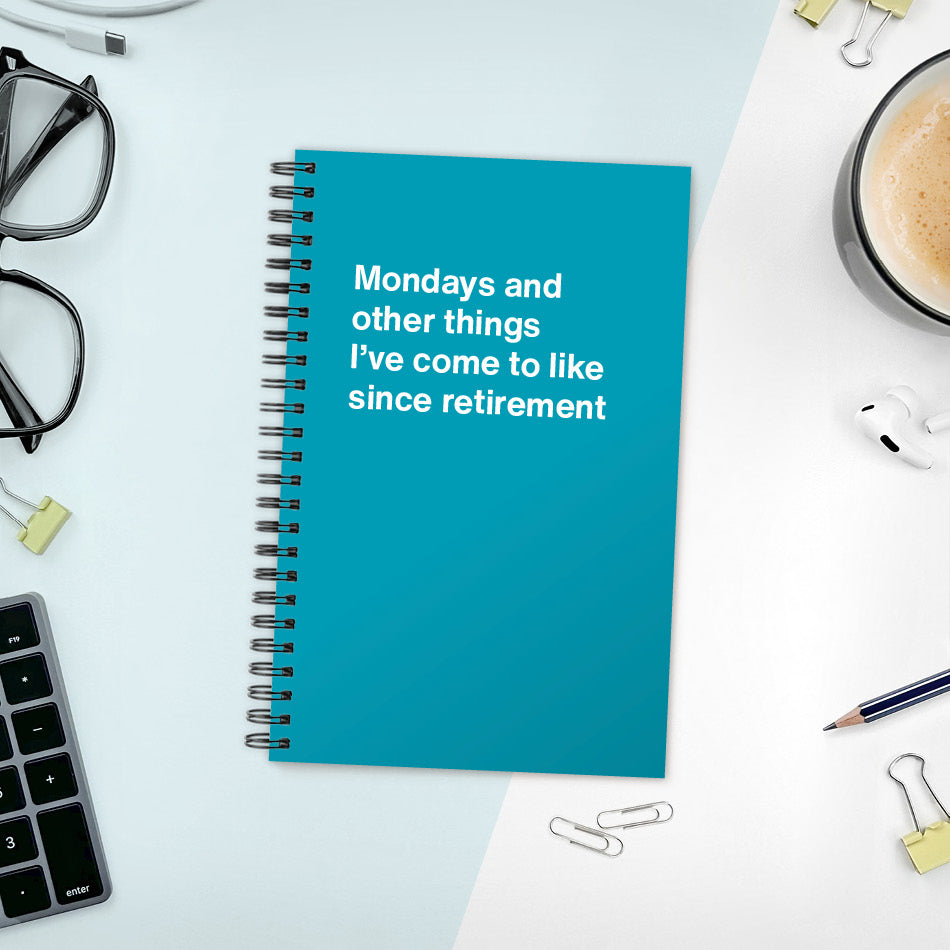 
                  
                    A funny notebook from WTF Notebooks® entitled "Mondays and other things I’ve come to like since retirement"
                  
                