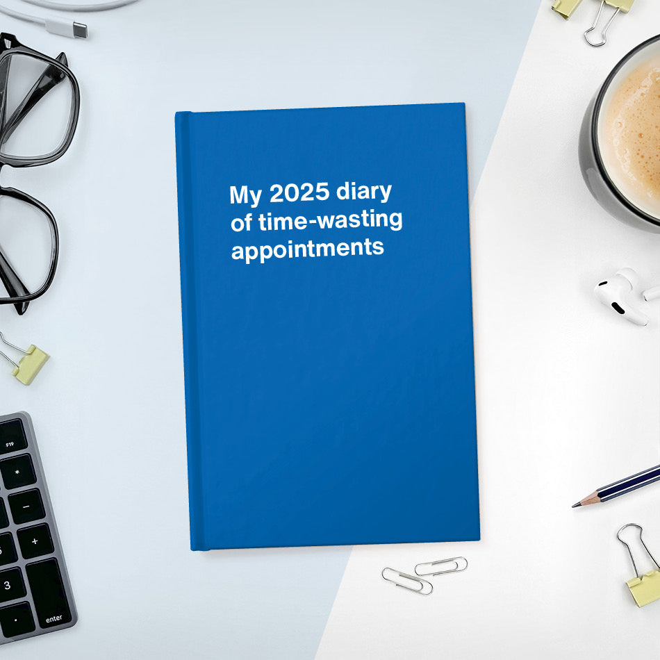 
                  
                    My 2025 diary of time-wasting appointments
                  
                