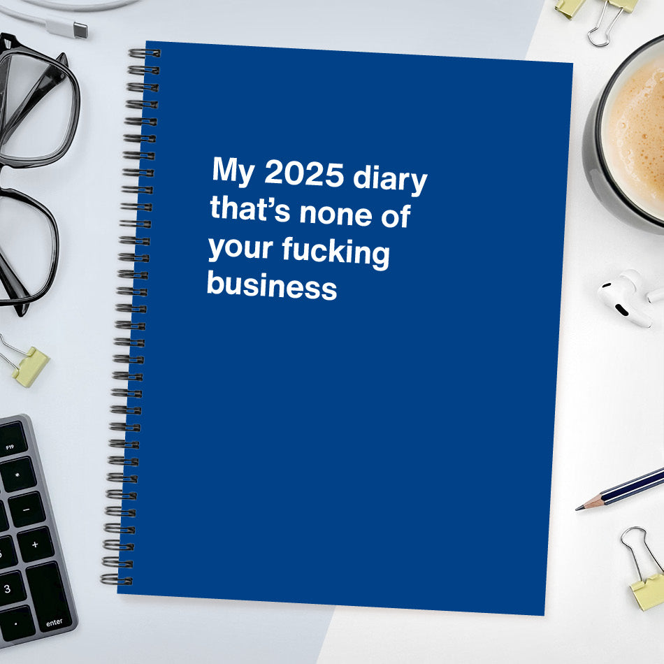 My 2025 diary that's none of your fucking business