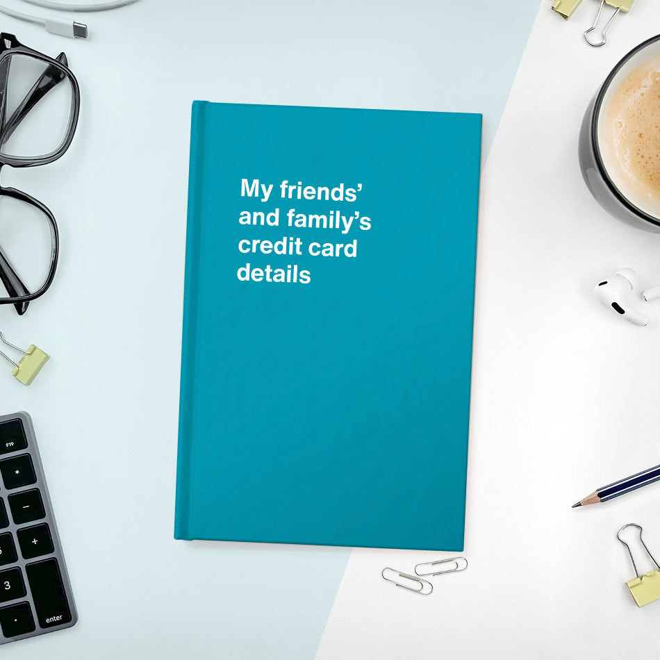 
                  
                    A funny notebook from WTF Notebooks® entitled "My friends’ and family’s credit card details"
                  
                