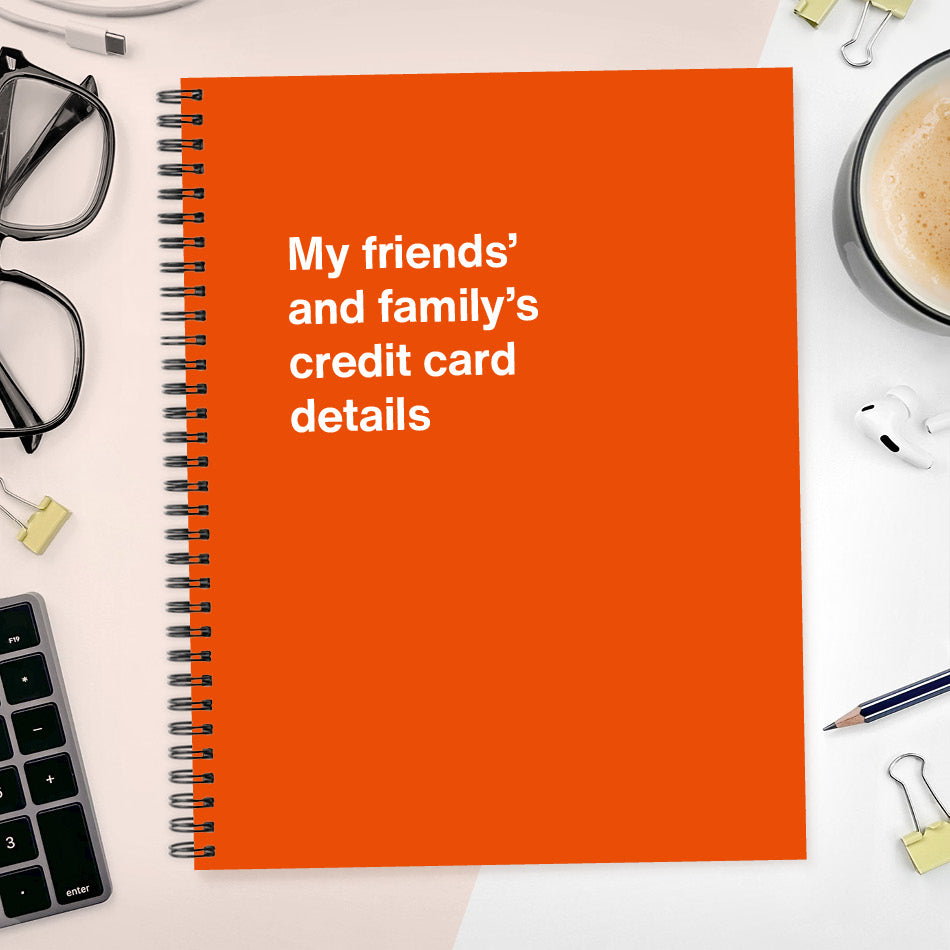 
                  
                    A funny notebook from WTF Notebooks® entitled "My friends’ and family’s credit card details"
                  
                