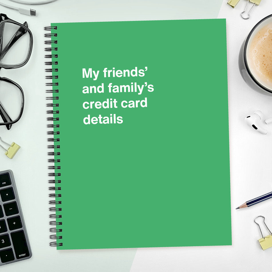 
                  
                    A funny notebook from WTF Notebooks® entitled "My friends’ and family’s credit card details"
                  
                