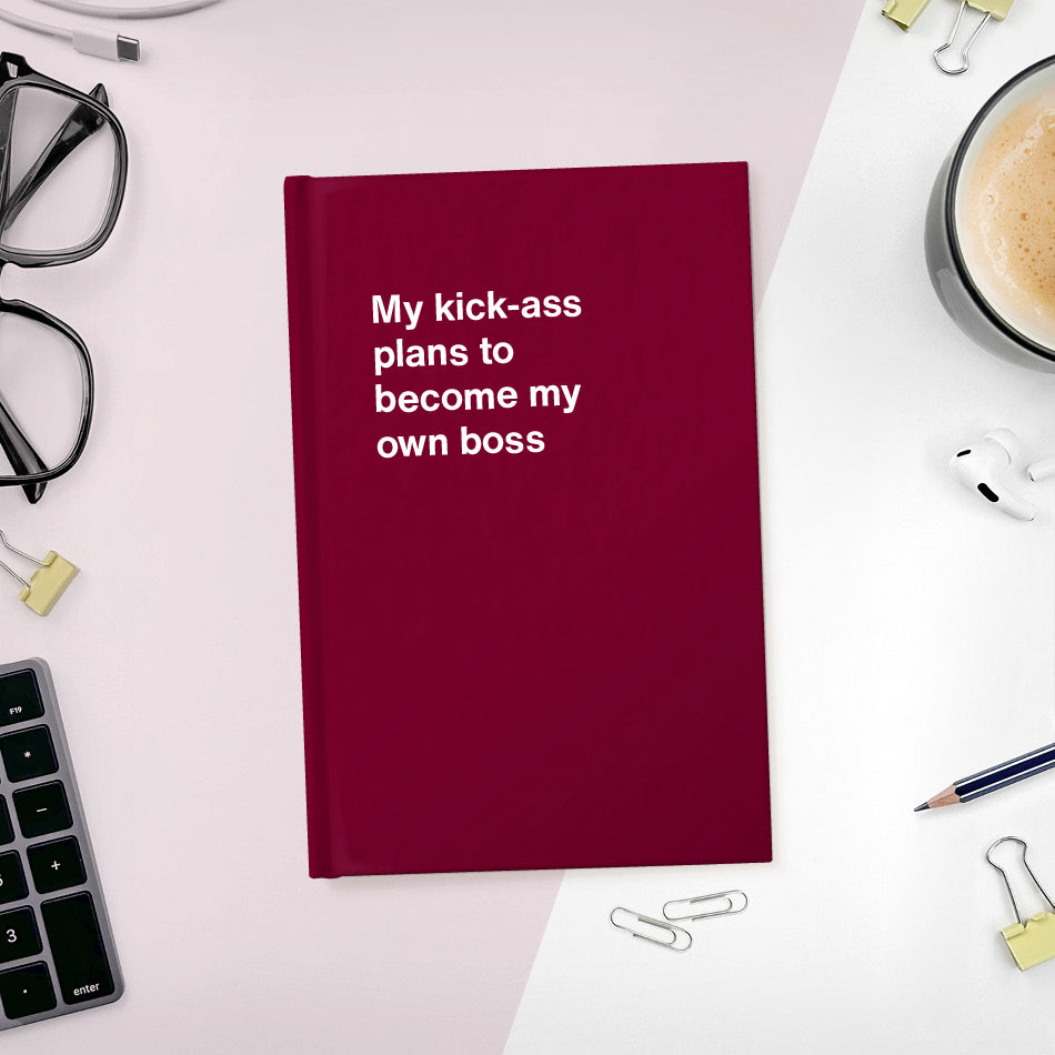 
                  
                    A funny notebook from WTF Notebooks® entitled "My kick-ass plans to become my own boss"
                  
                