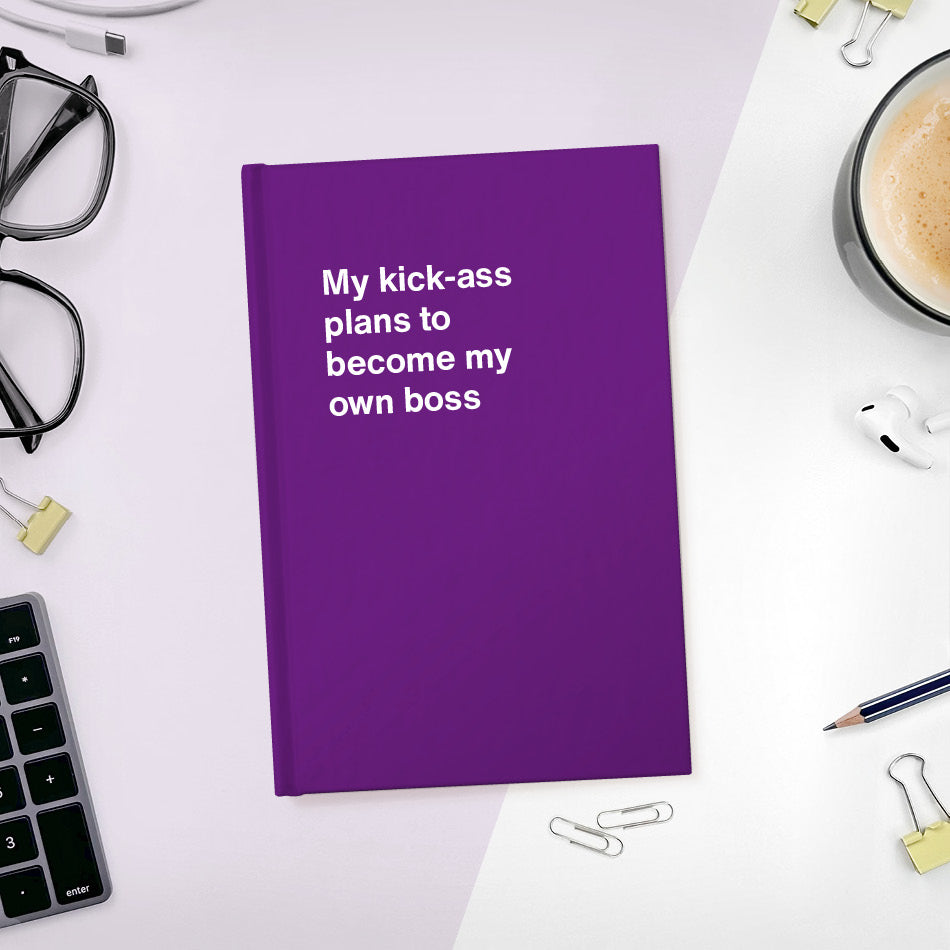 
                  
                    A funny notebook from WTF Notebooks® entitled "My kick-ass plans to become my own boss"
                  
                