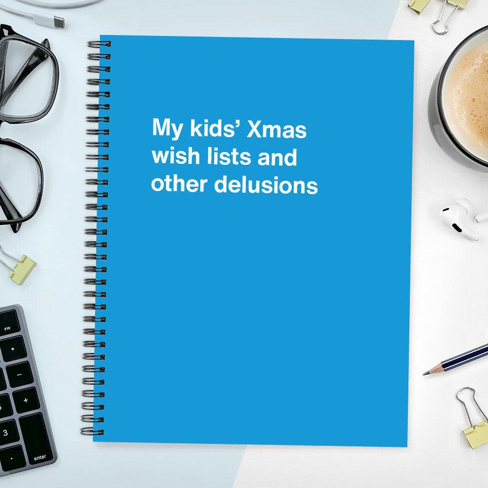 
                  
                    My kids’ Xmas wish lists and other delusions | WTF Notebooks
                  
                