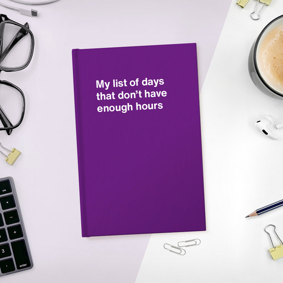 
                  
                    A funny notebook from WTF Notebooks® entitled "My list of days that don't have enough hours"
                  
                