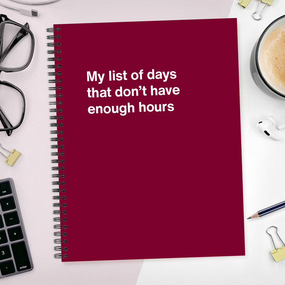 
                  
                    A funny notebook from WTF Notebooks® entitled "My list of days that don't have enough hours"
                  
                