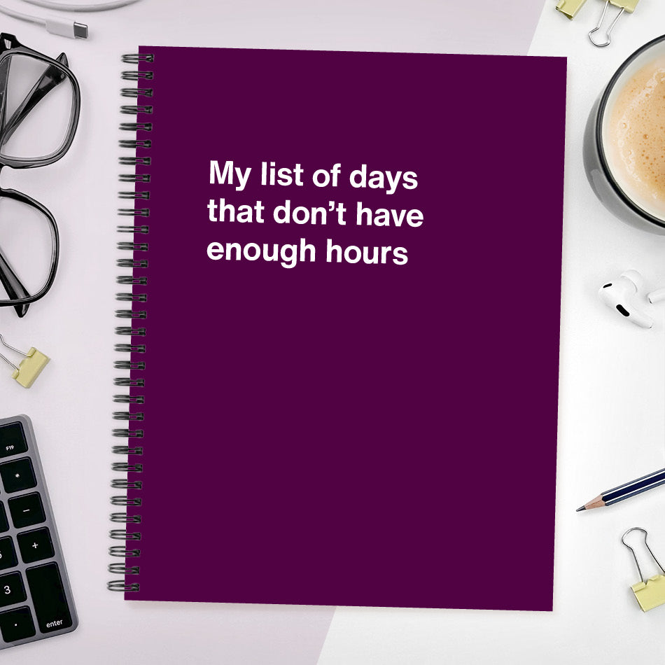 
                  
                    A funny notebook from WTF Notebooks® entitled "My list of days that don't have enough hours"
                  
                
