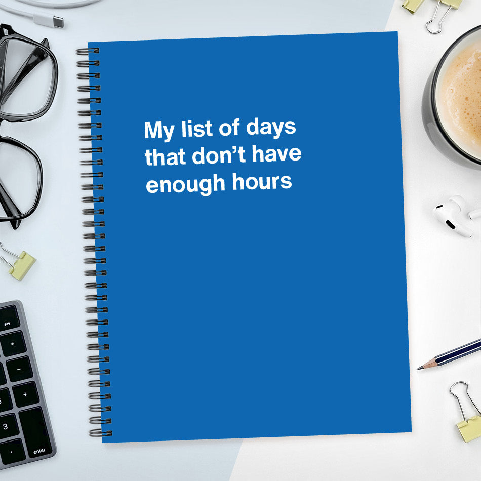 
                  
                    A funny notebook from WTF Notebooks® entitled "My list of days that don't have enough hours"
                  
                