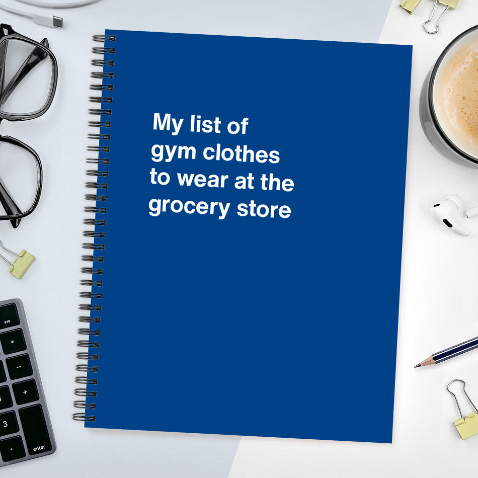 My list of gym clothes to wear at the grocery store