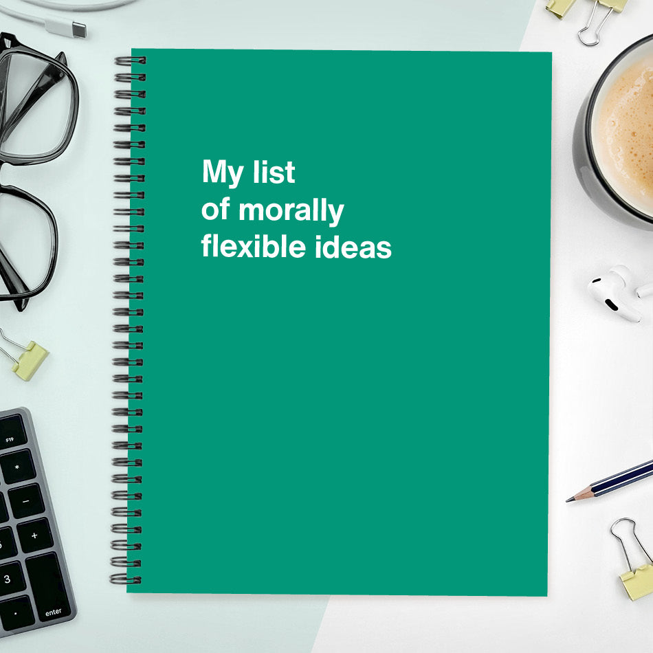 
                  
                    My list of morally flexible ideas | WTF Notebooks
                  
                