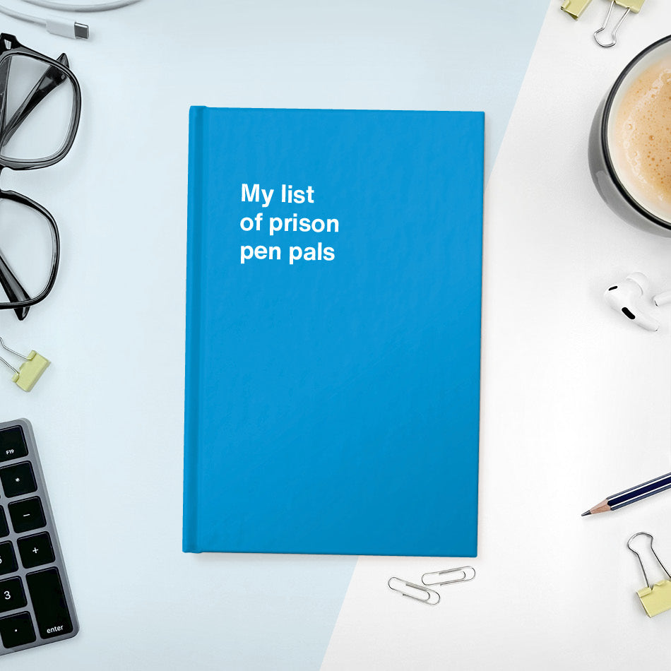 
                  
                    A funny notebook from WTF Notebooks® entitled "My list of prison pen pals"
                  
                