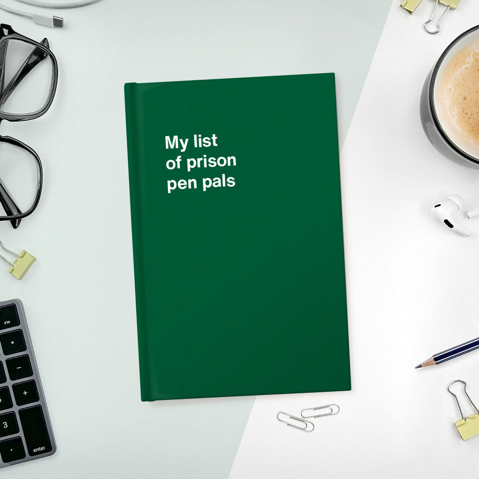 
                  
                    A funny notebook from WTF Notebooks® entitled "My list of prison pen pals"
                  
                