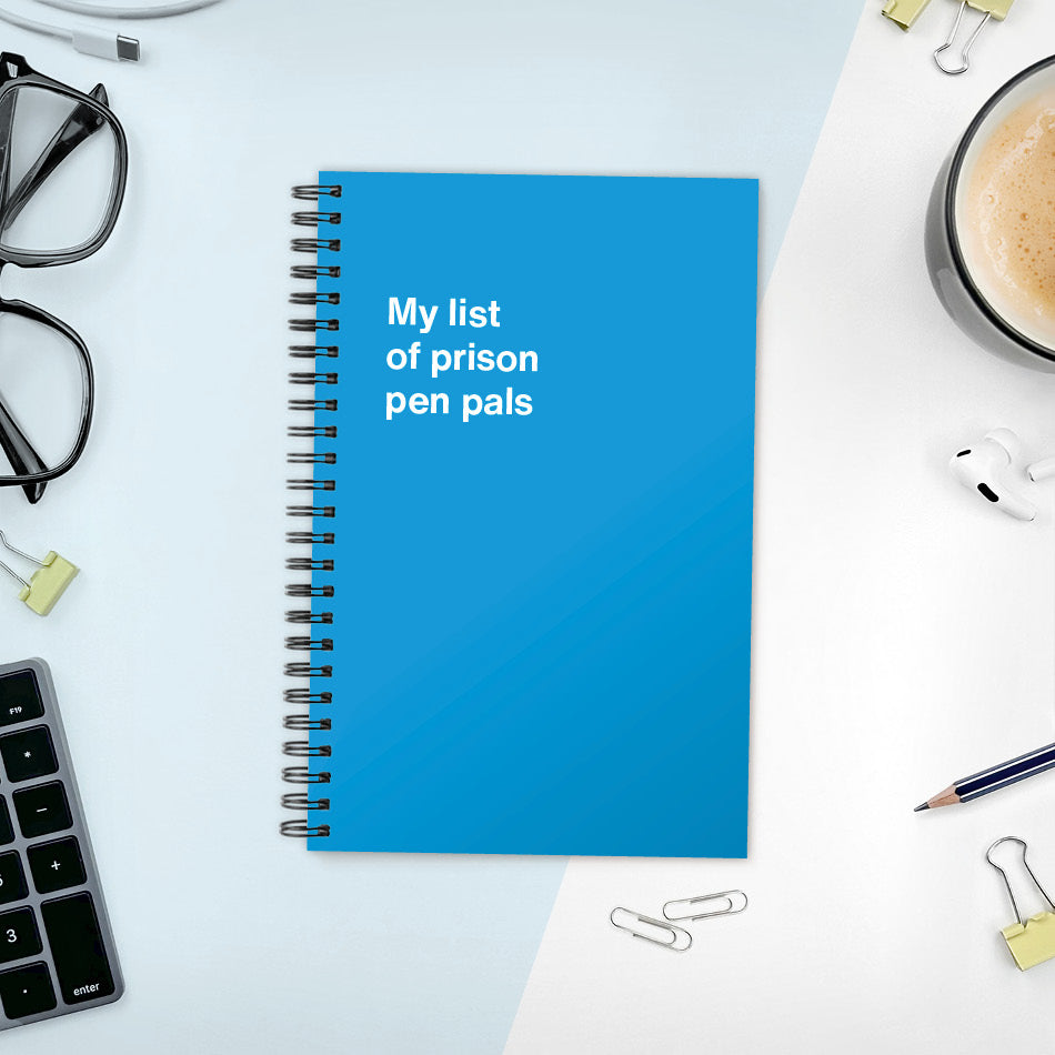 
                  
                    A funny notebook from WTF Notebooks® entitled "My list of prison pen pals"
                  
                