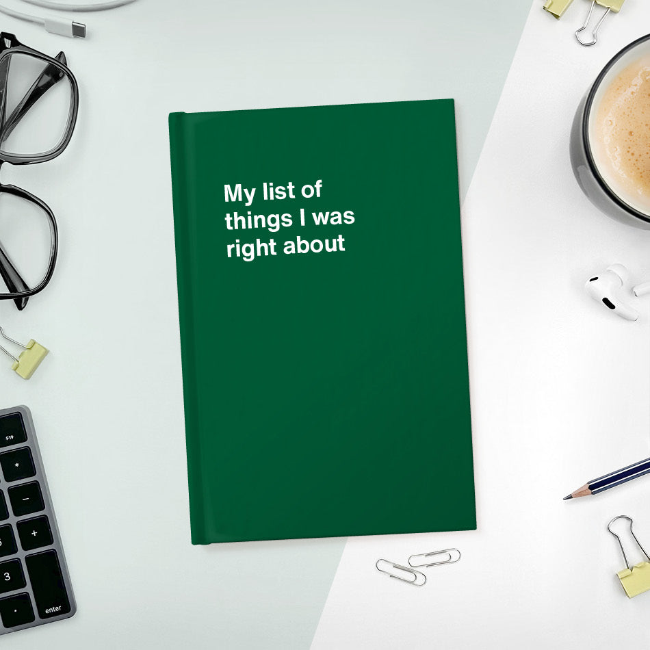 
                  
                    A funny notebook from WTF Notebooks® entitled "My list of things I was right about"
                  
                