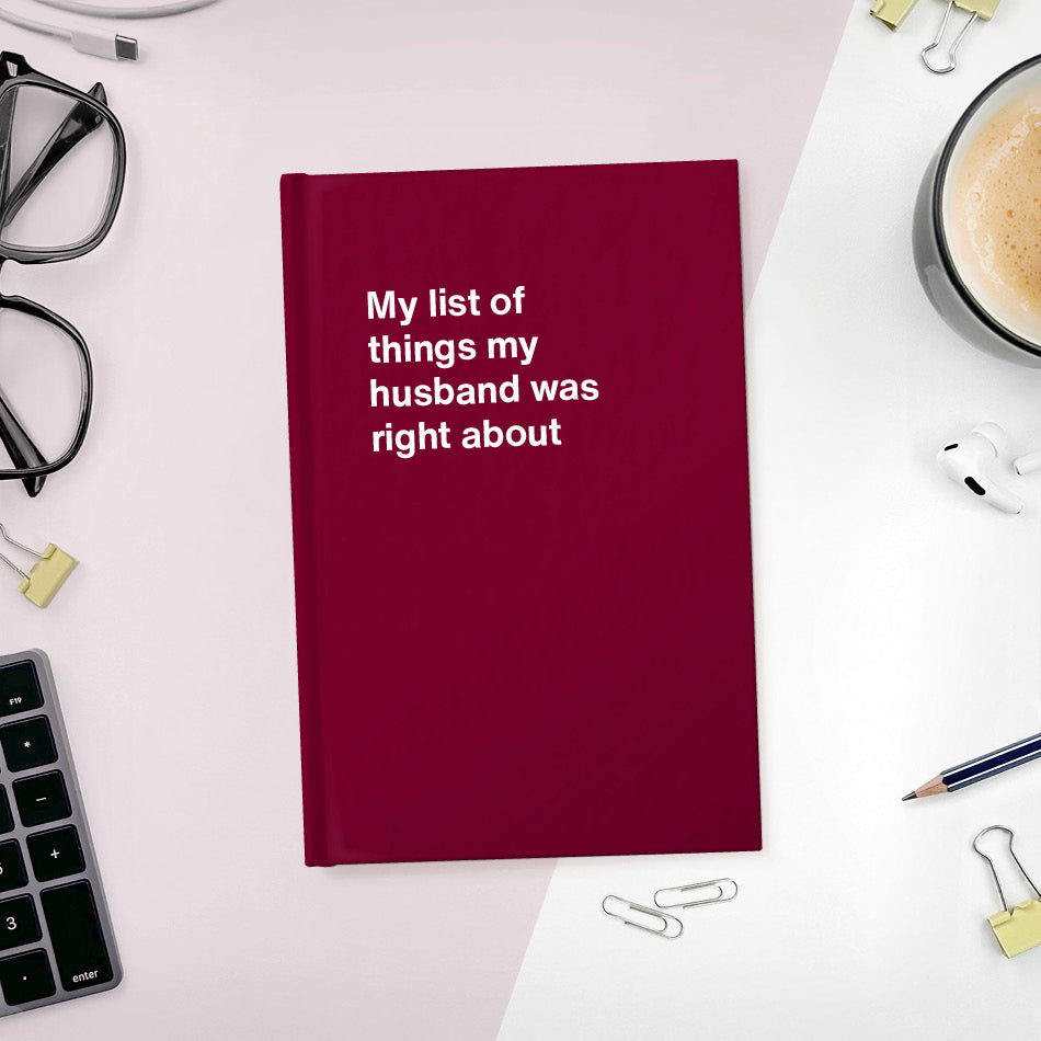 
                  
                    A funny notebook from WTF Notebooks® entitled "My list of things my husband was right about"
                  
                
