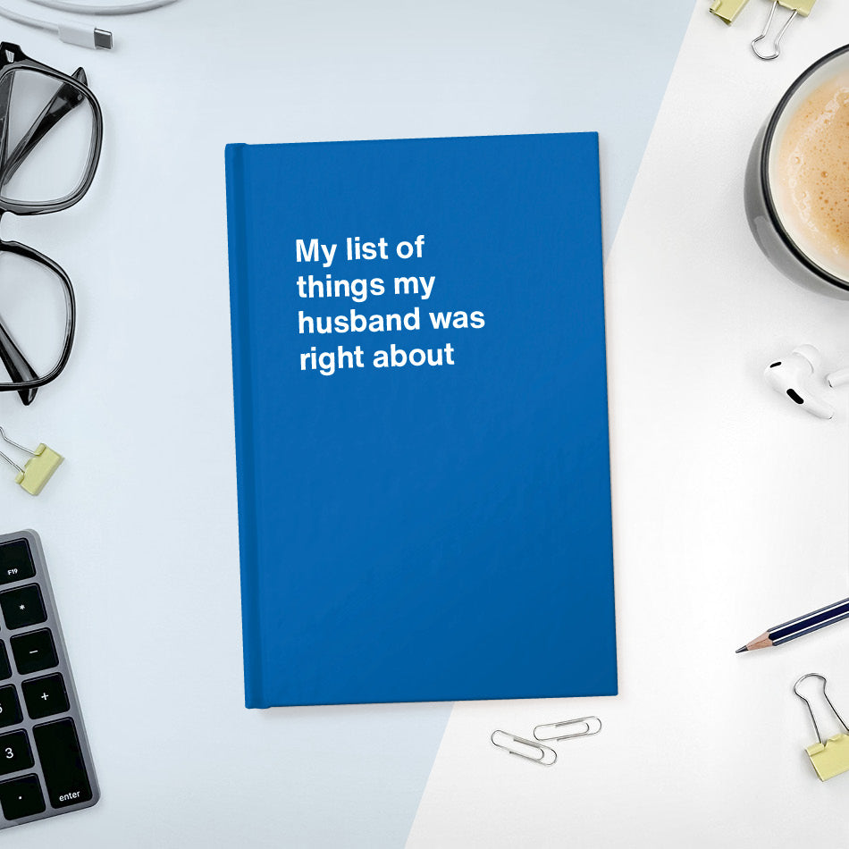 
                  
                    A funny notebook from WTF Notebooks® entitled "My list of things my husband was right about"
                  
                