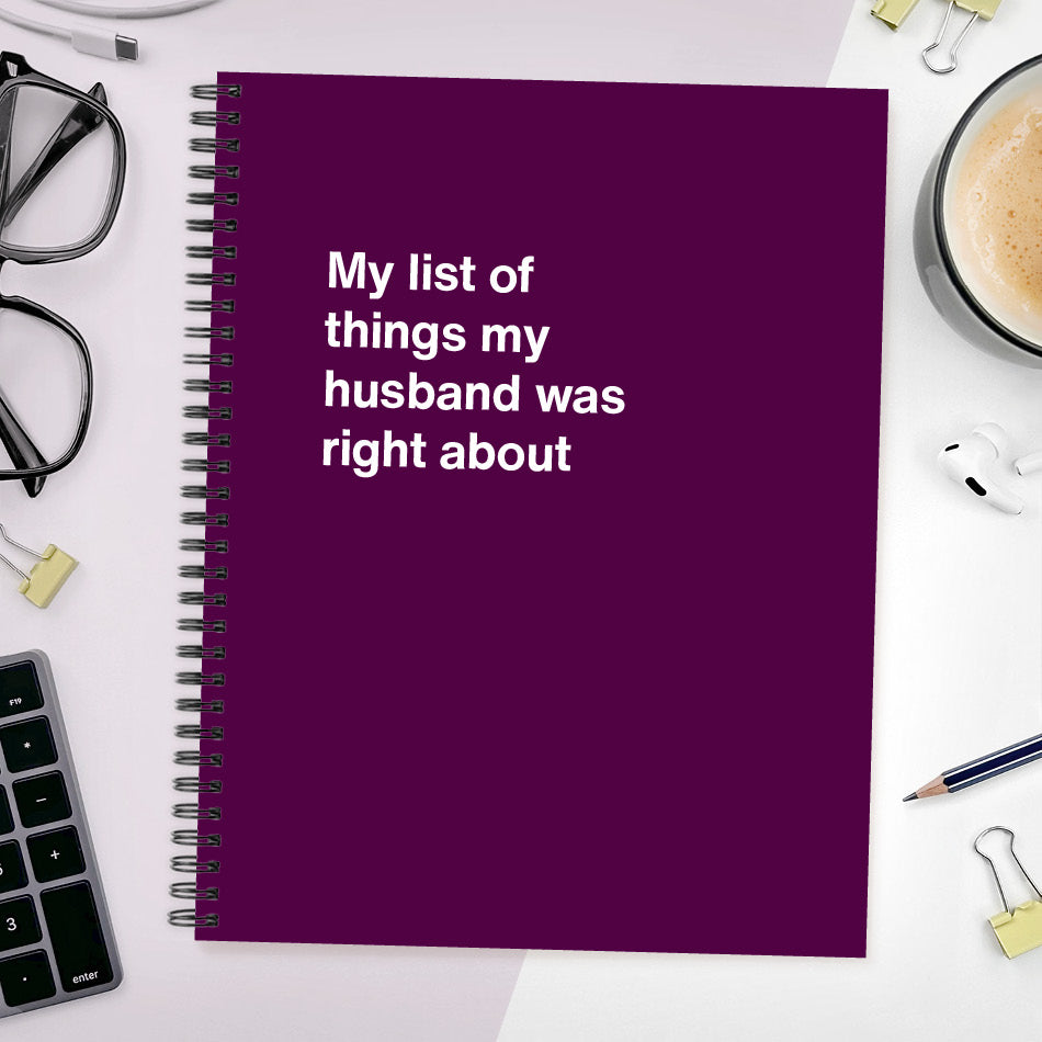 
                  
                    A funny notebook from WTF Notebooks® entitled "My list of things my husband was right about"
                  
                