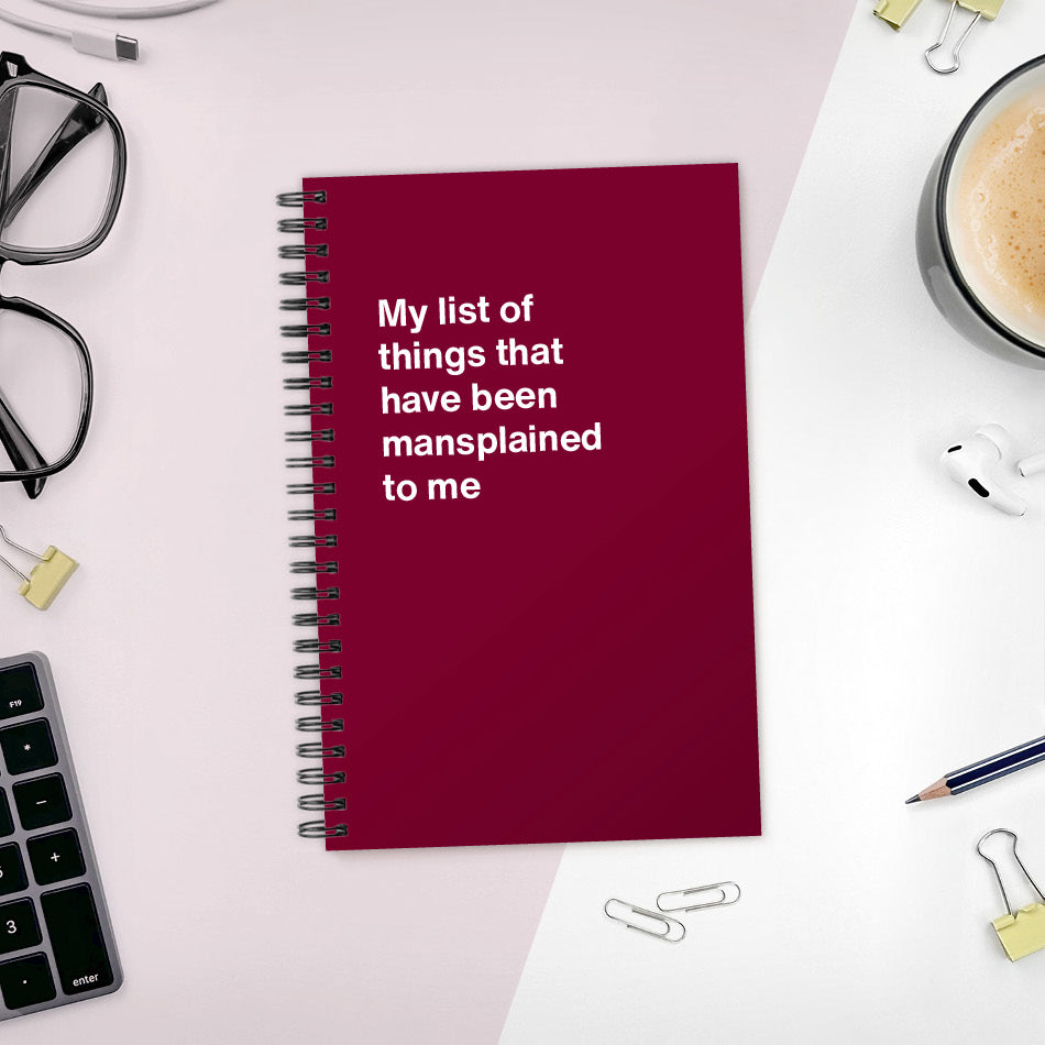 
                  
                    A funny notebook from WTF Notebooks® entitled "My list of things that have been mansplained to me"
                  
                