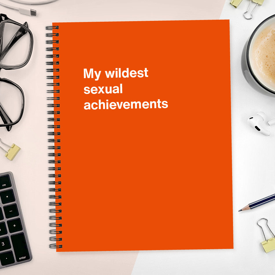 
                  
                    My wildest sexual achievements | WTF Notebooks
                  
                