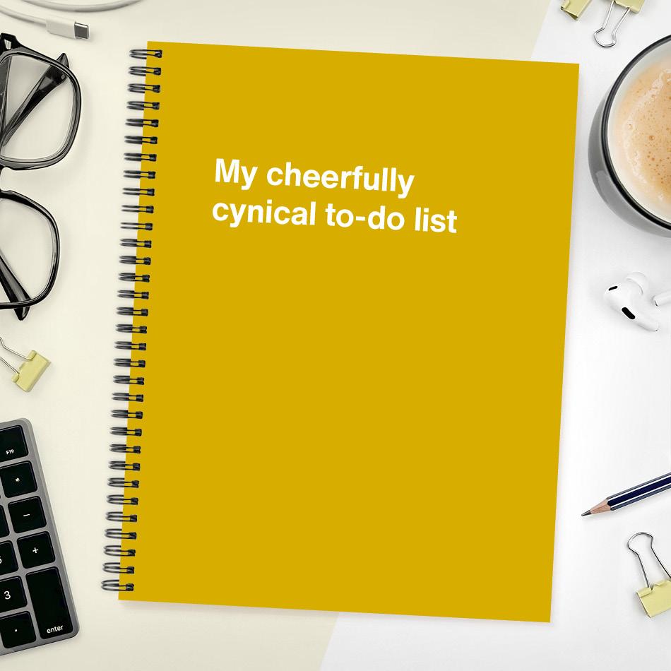 My cheerfully cynical to-do list