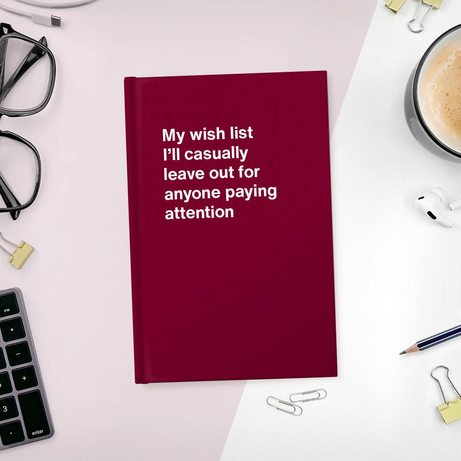 My wish list I'll casually leave out for anyone paying attention