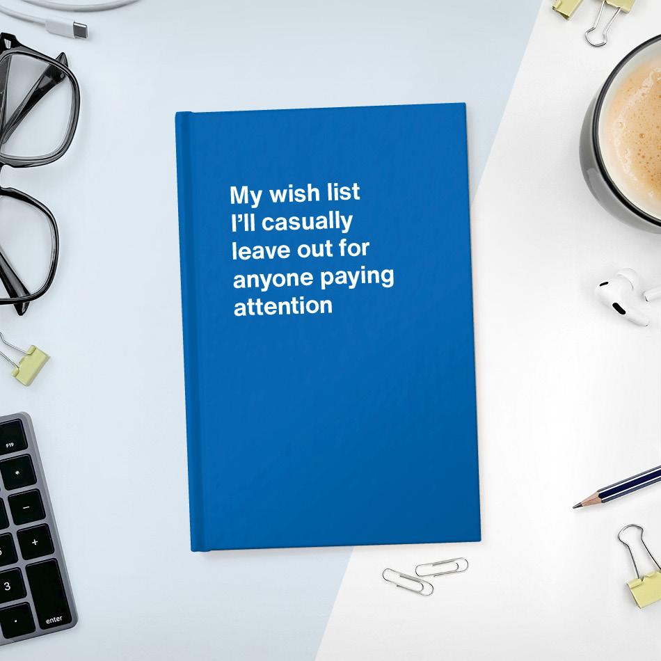 My wish list I'll casually leave out for anyone paying attention