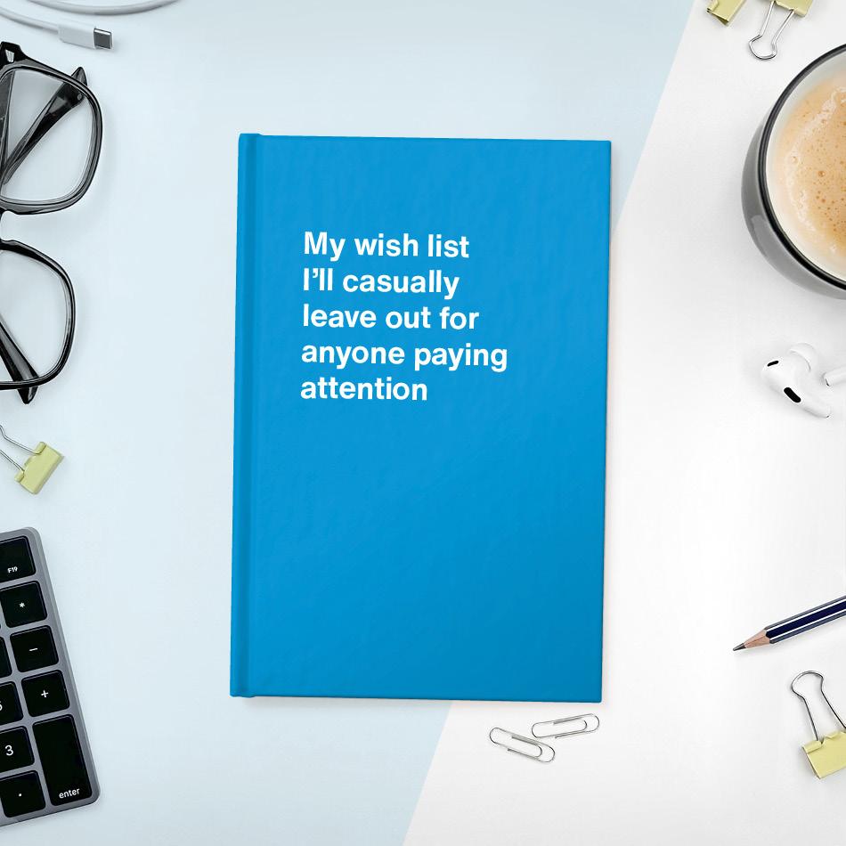 My wish list I'll casually leave out for anyone paying attention