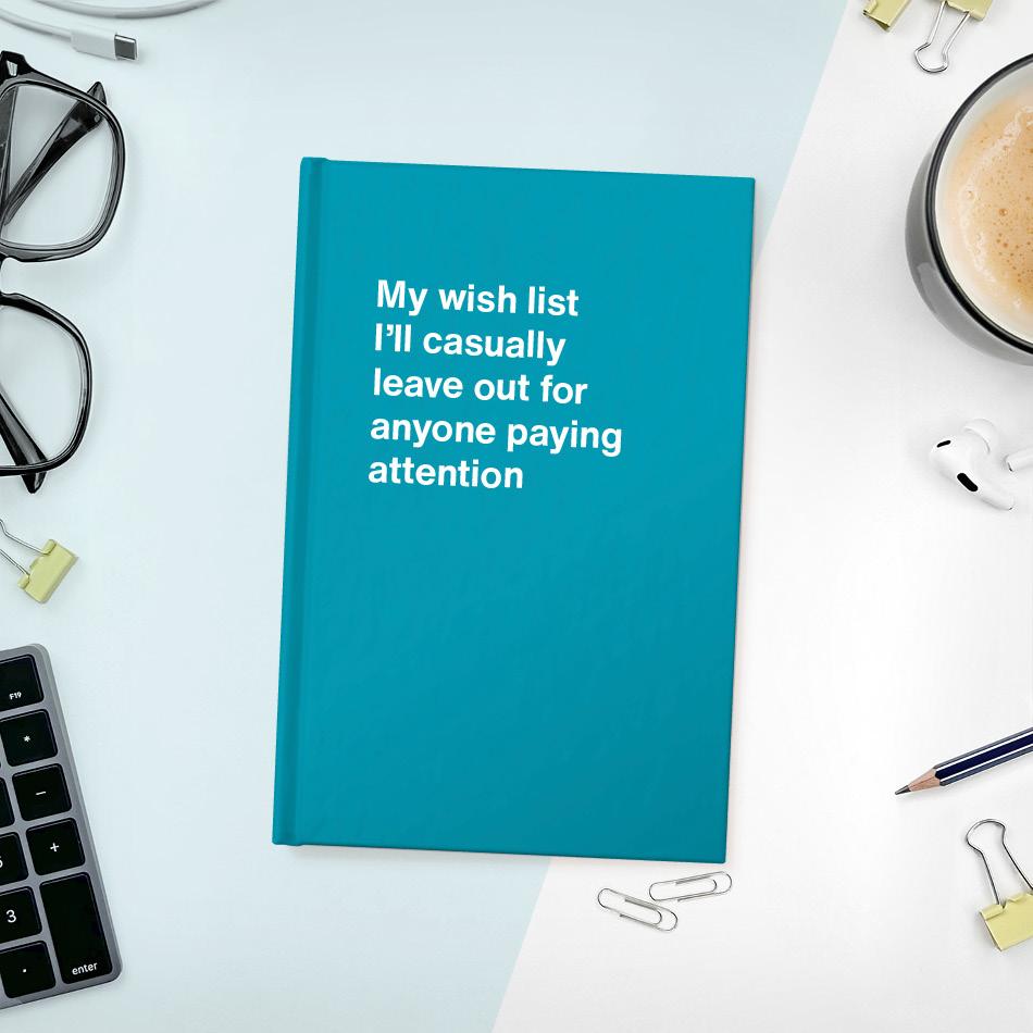 
                  
                    My wish list I'll casually leave out for anyone paying attention
                  
                