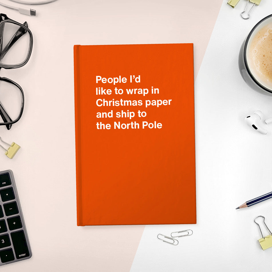 
                  
                    A funny notebook from WTF Notebooks® entitled "People I’d like to wrap in Christmas paper and ship to the North Pole"
                  
                