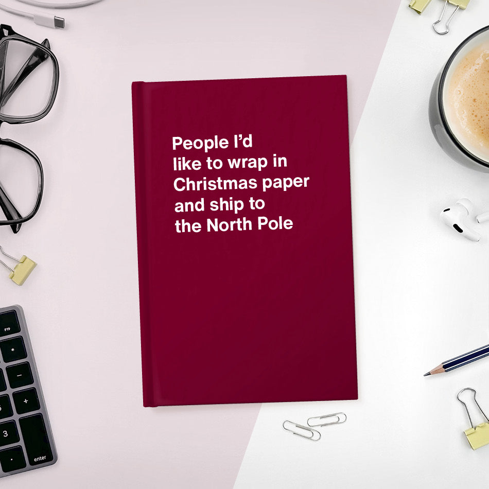 
                  
                    A funny notebook from WTF Notebooks® entitled "People I’d like to wrap in Christmas paper and ship to the North Pole"
                  
                