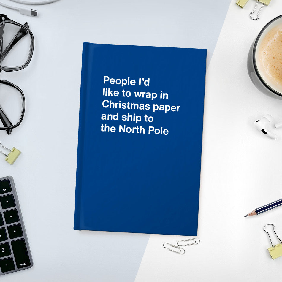 
                  
                    A funny notebook from WTF Notebooks® entitled "People I’d like to wrap in Christmas paper and ship to the North Pole"
                  
                