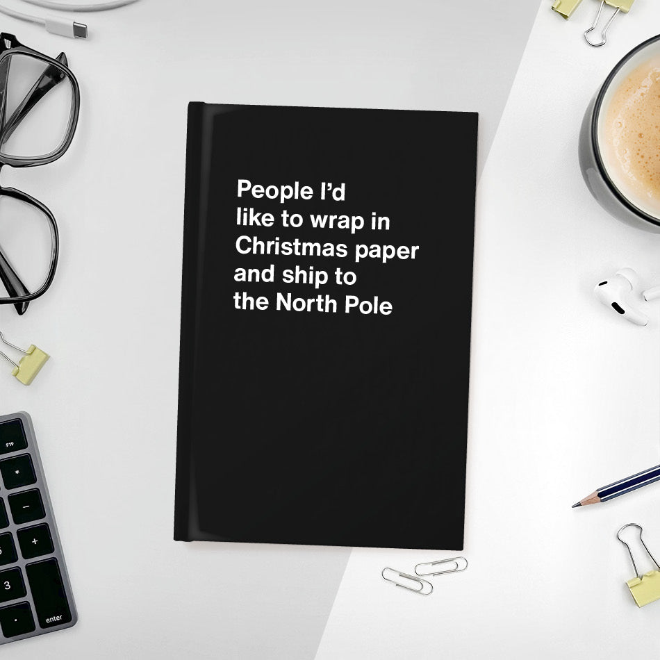 
                  
                    A funny notebook from WTF Notebooks® entitled "People I’d like to wrap in Christmas paper and ship to the North Pole"
                  
                