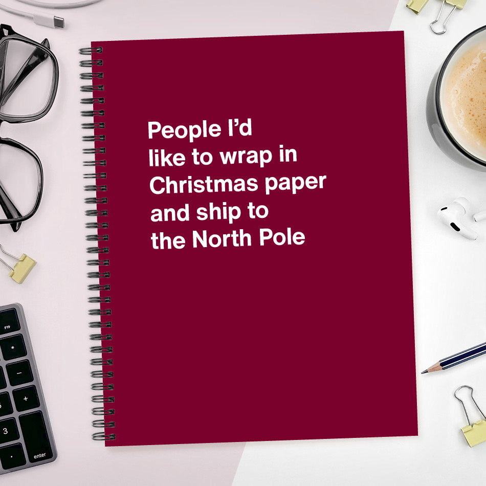 
                  
                    A funny notebook from WTF Notebooks® entitled "People I’d like to wrap in Christmas paper and ship to the North Pole"
                  
                